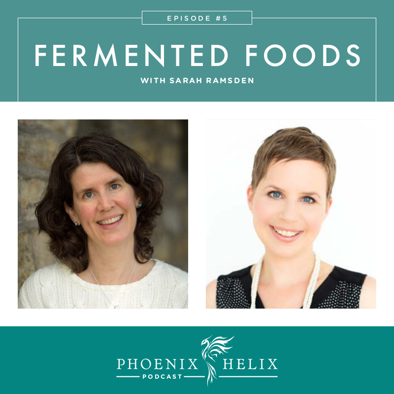 Fermented Foods with Sarah Ramsden | Phoenix Helix Podcast