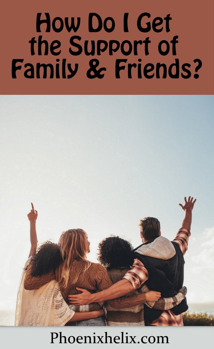 How Do I Get the Support of Family and Friends? | Phoenix Helix