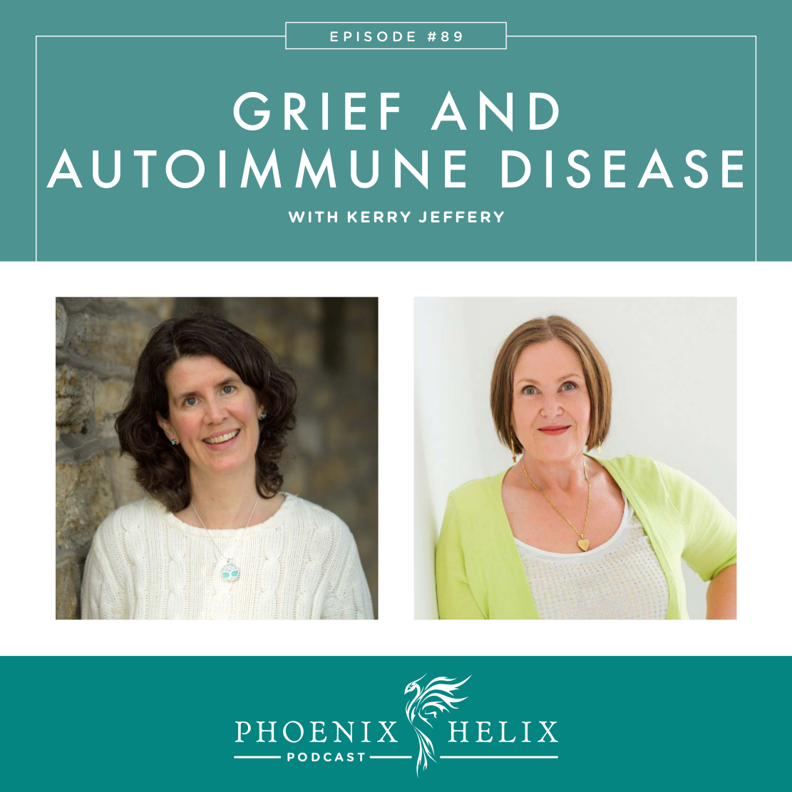 Grief and Autoimmune Disease with Kerry Jeffery | Phoenix Helix Podcast