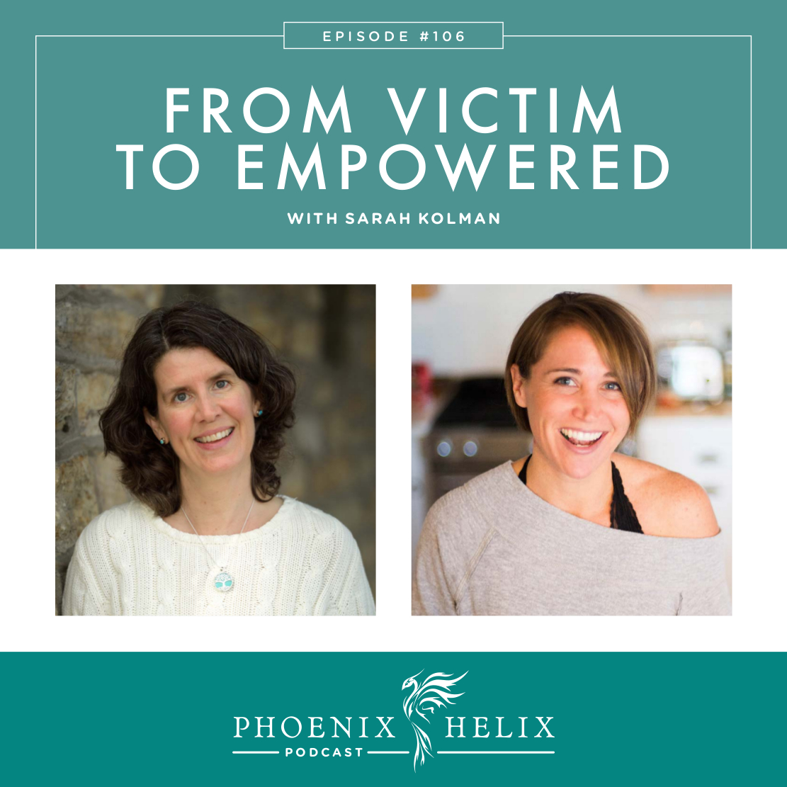 From Victim to Empowered with Sarah Kolman | Phoenix Helix Podcast