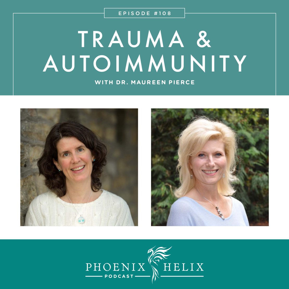 Trauma & Autoimmunity with Dr. Maureen Pierce | Phoenix Helix Podcast