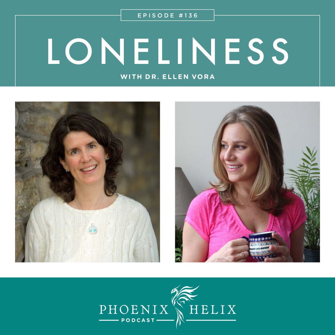 Loneliness with Dr. Ellen Vora | Phoenix Helix Podcast