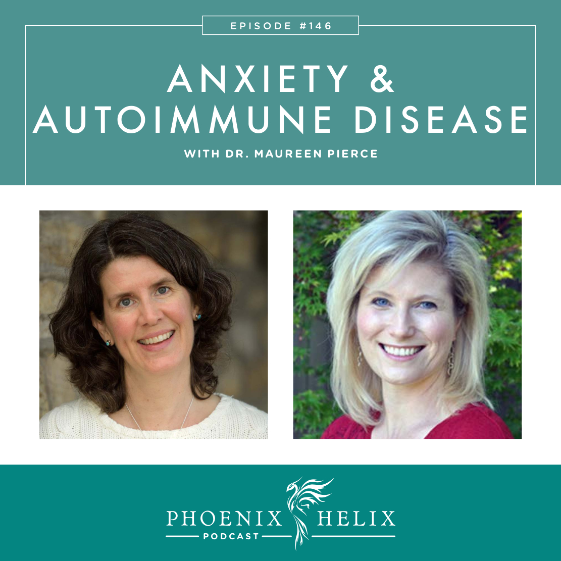 Anxiety & Autoimmune Disease with Dr. Maureen Pierce | Phoenix Helix Podcast