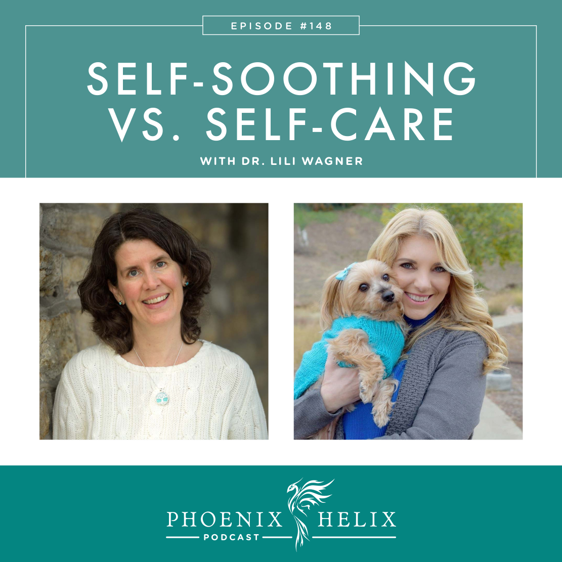 Self-Soothing vs. Self-Care with Dr. Lili Wagner | Phoenix Helix Podcast