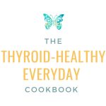 The Thyroid-Healthy Everyday Cookbook
